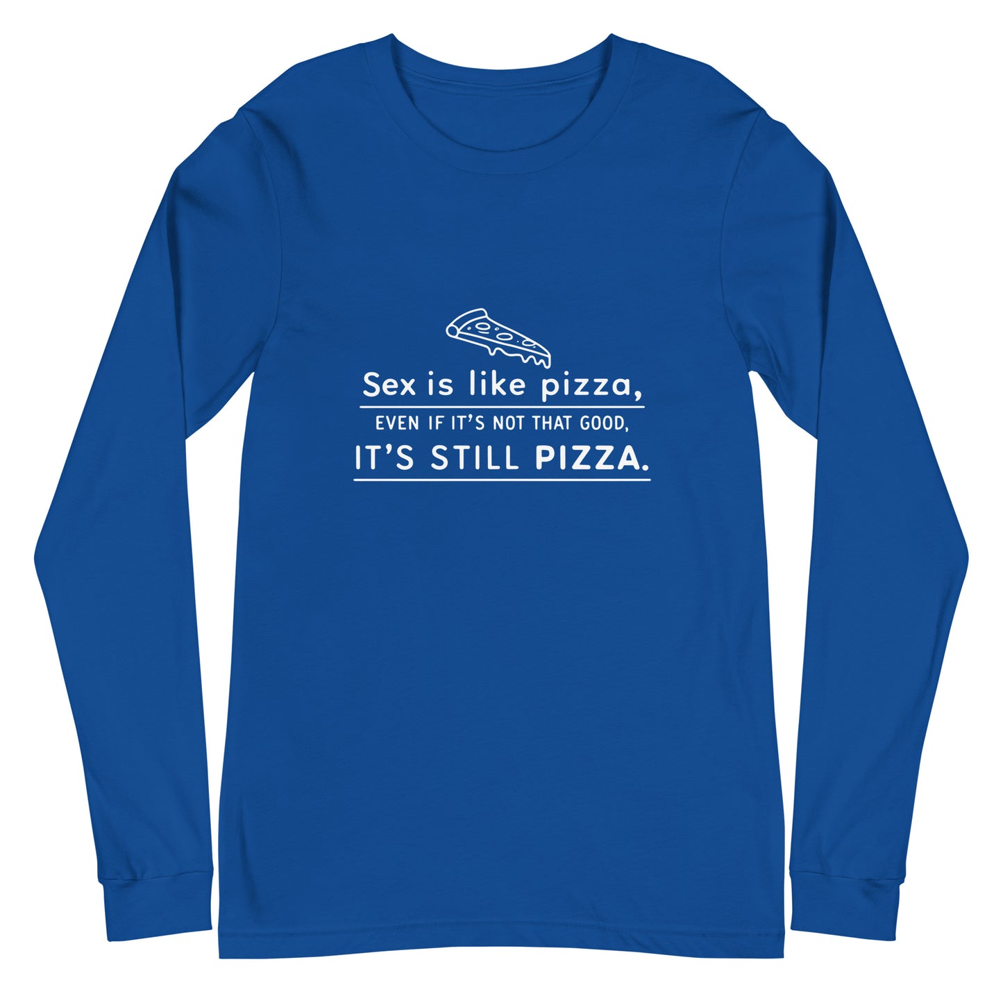 SEX IS LIKE PIZZA - Unisex Long Sleeve Tee