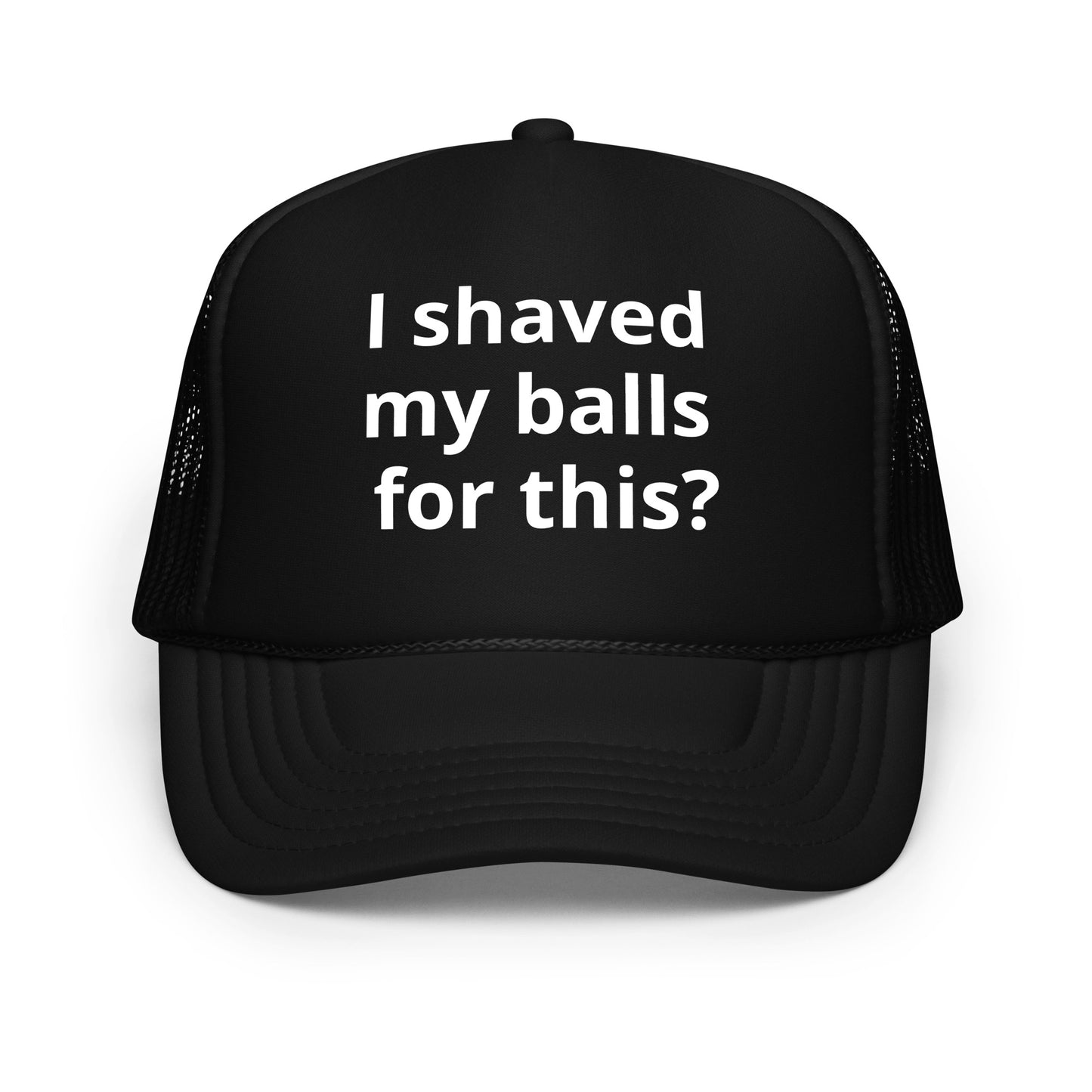 I shaved my balls Foam trucker hat