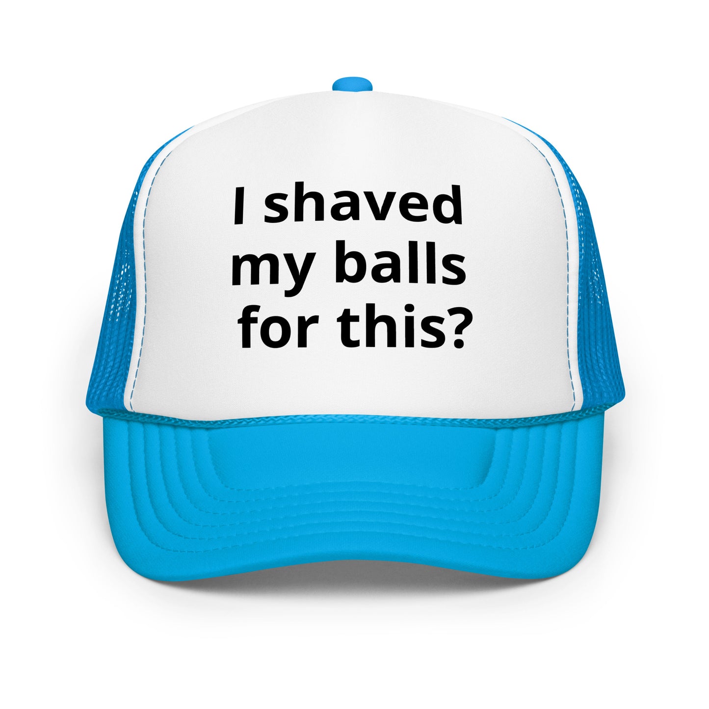 I shaved my balls Foam trucker hat