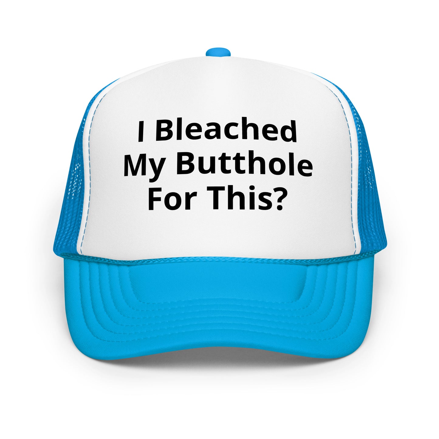I bleached my butthole Foam trucker hat