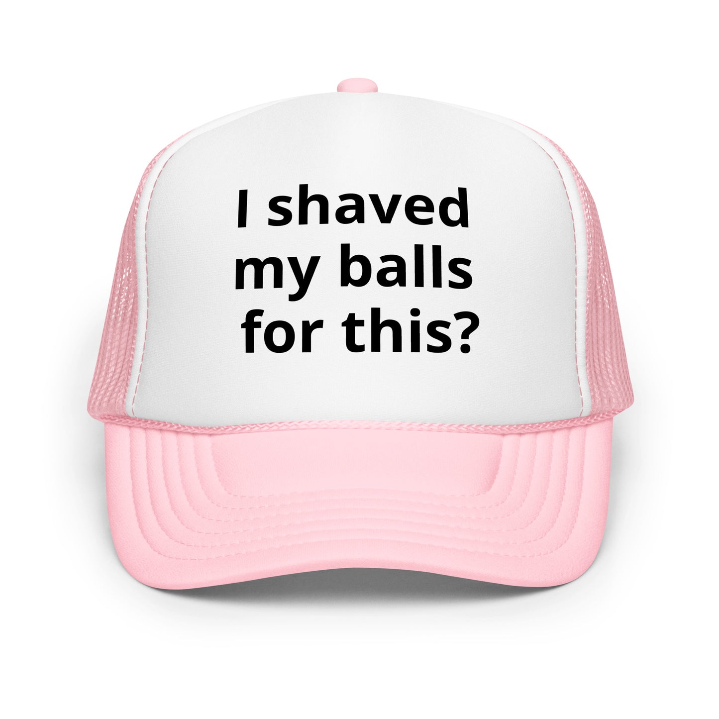 I shaved my balls Foam trucker hat