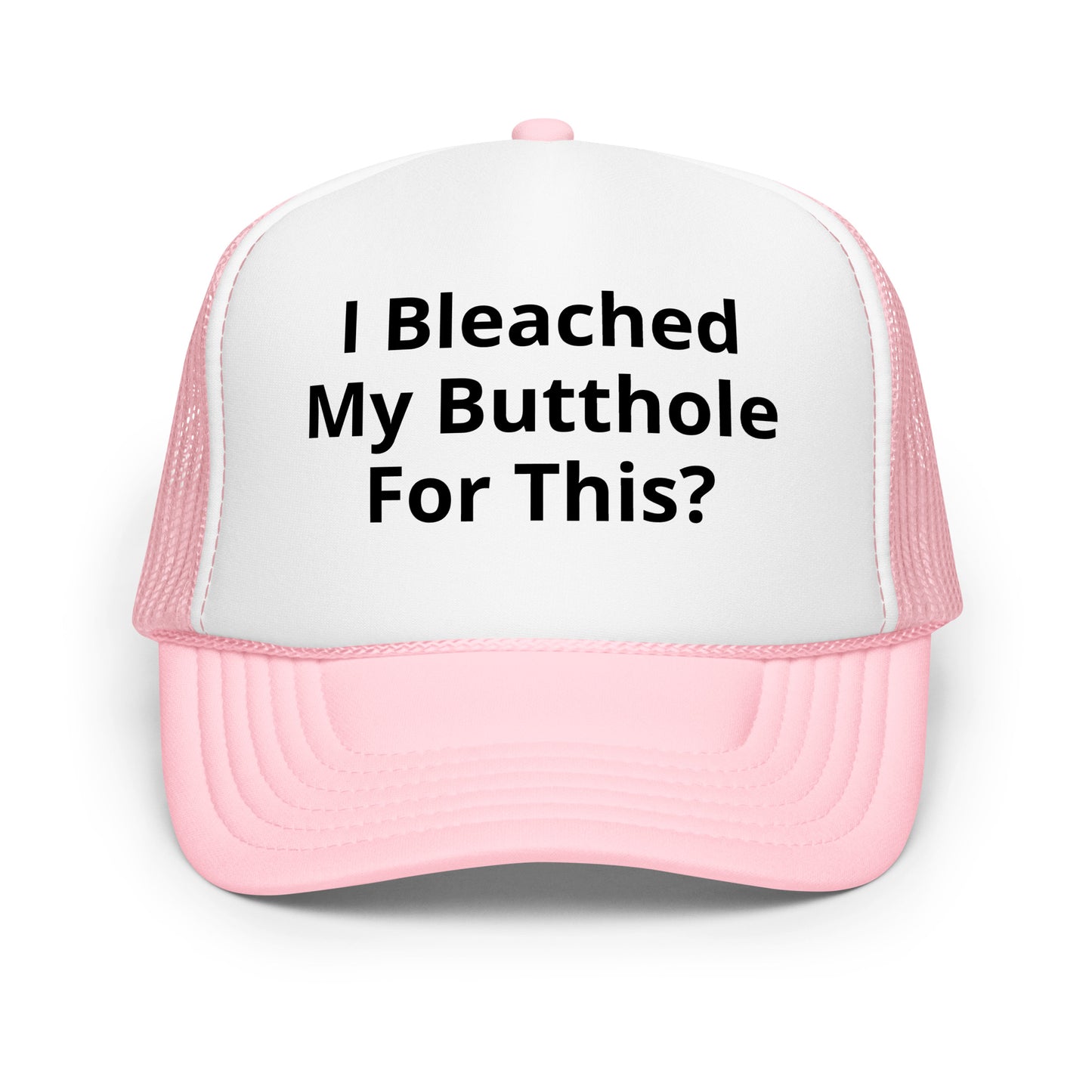 I bleached my butthole Foam trucker hat