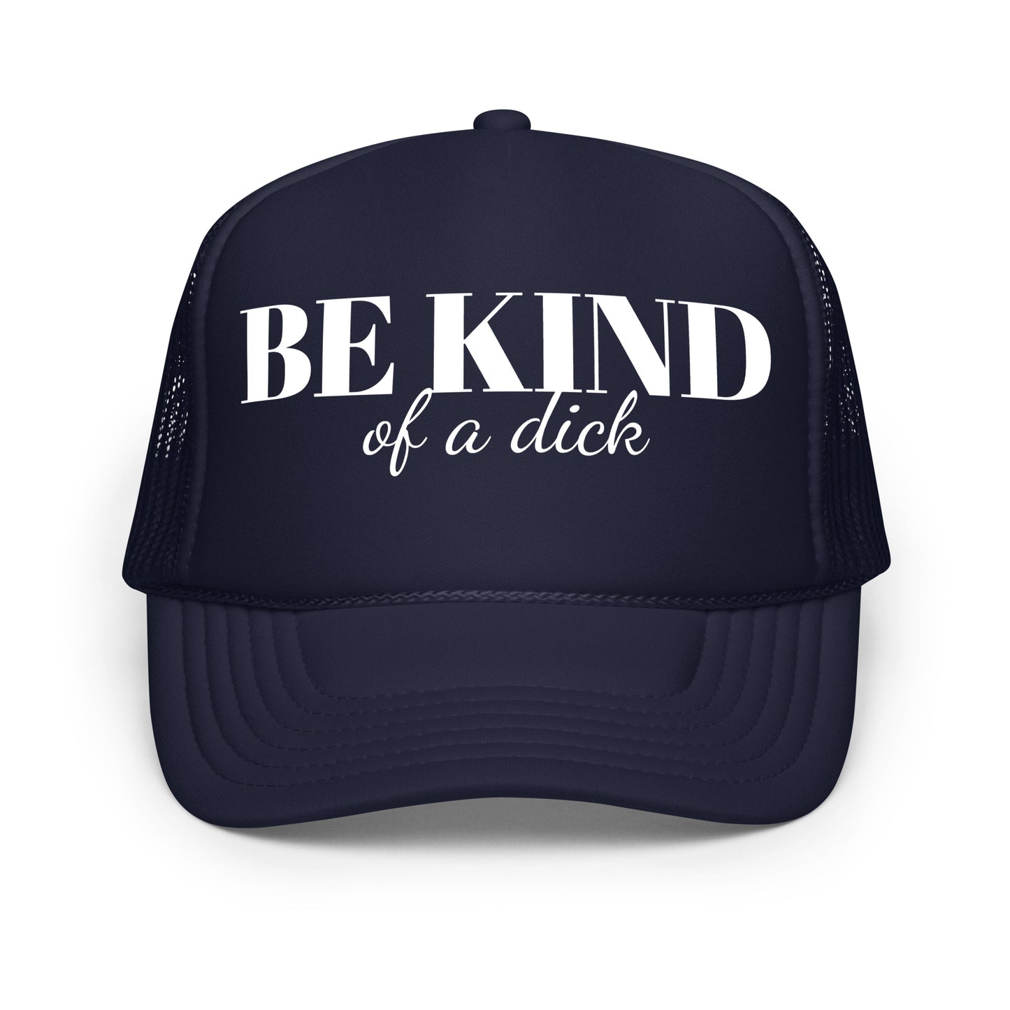 Be Kind Dick Foam trucker hat