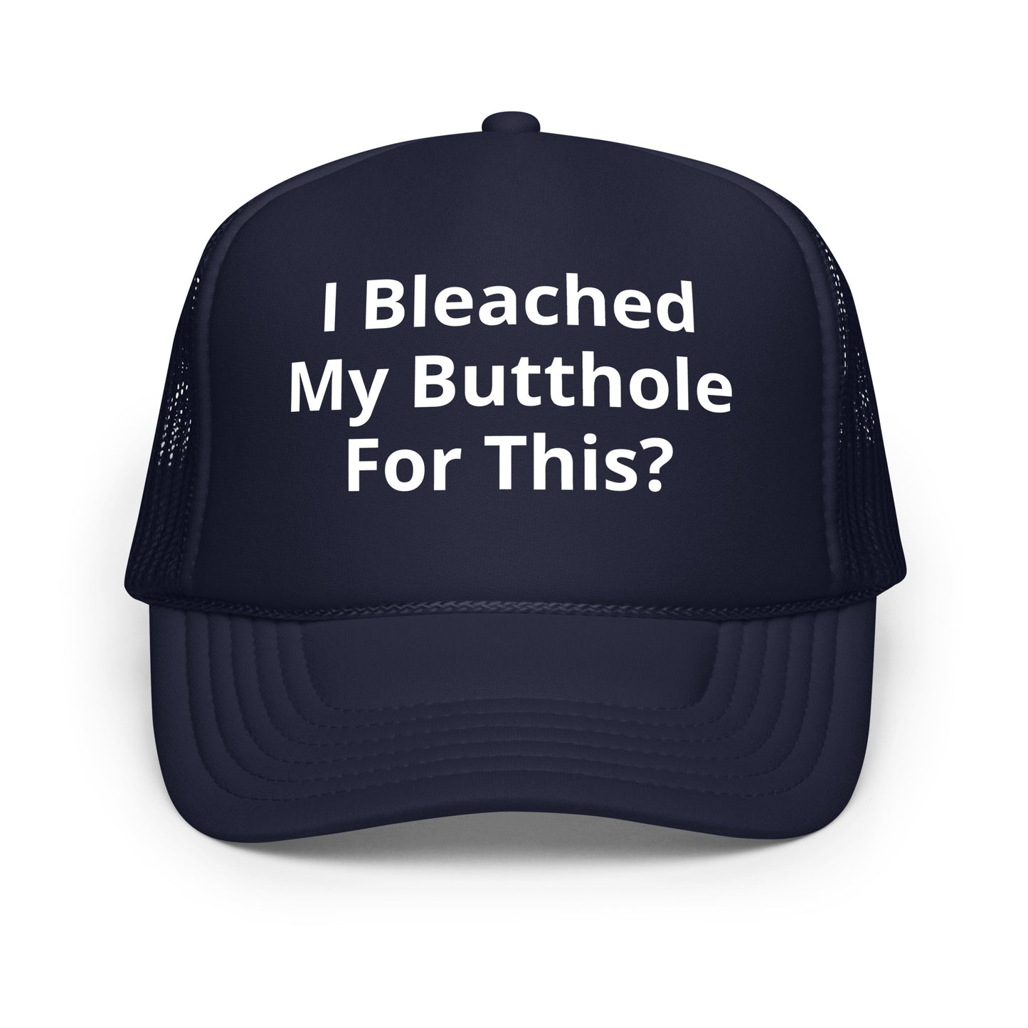 I bleached my butthole Foam trucker hat
