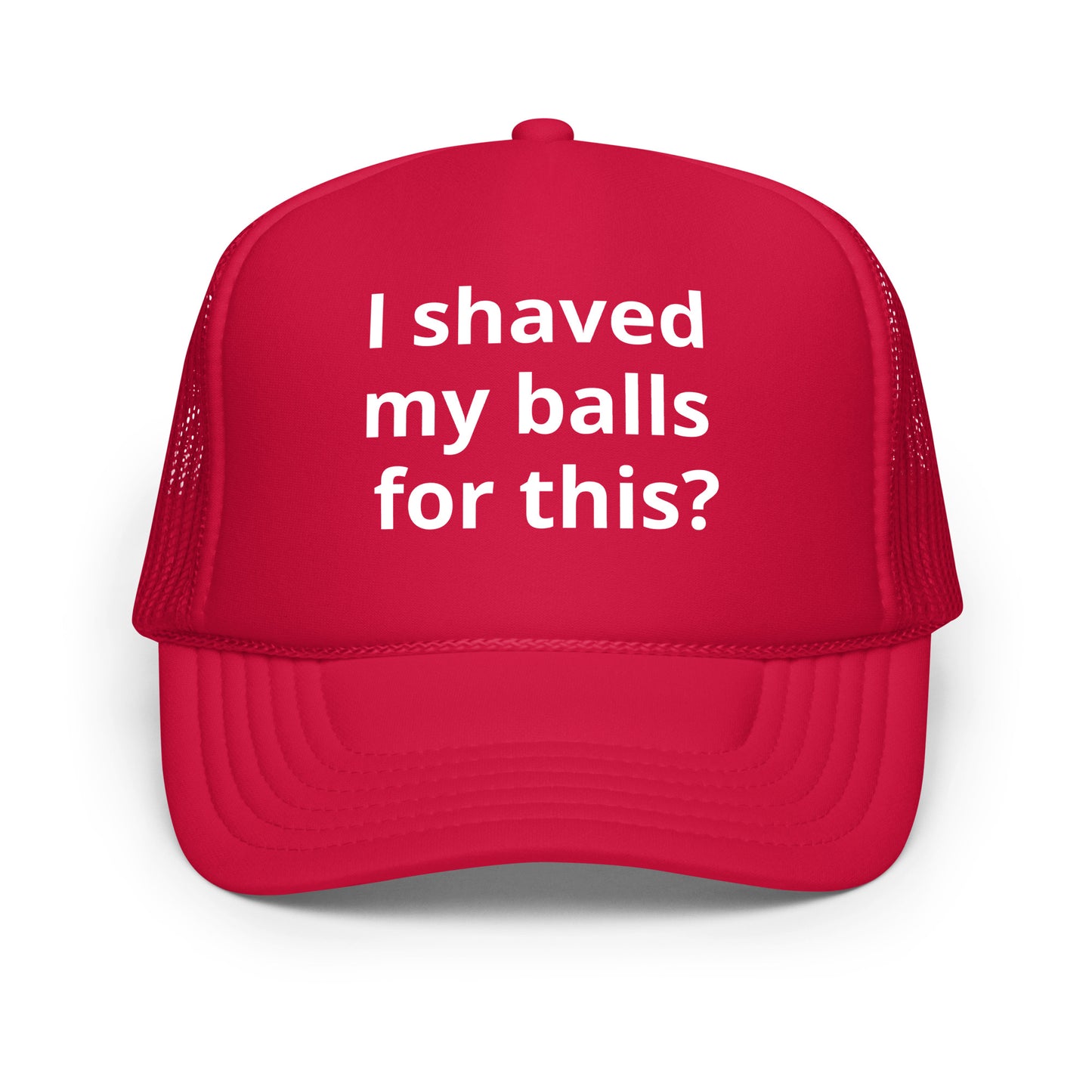 I shaved my balls Foam trucker hat