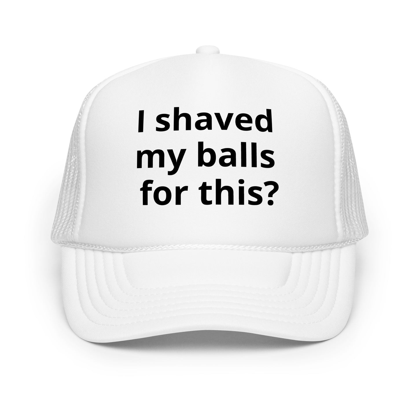 I shaved my balls Foam trucker hat