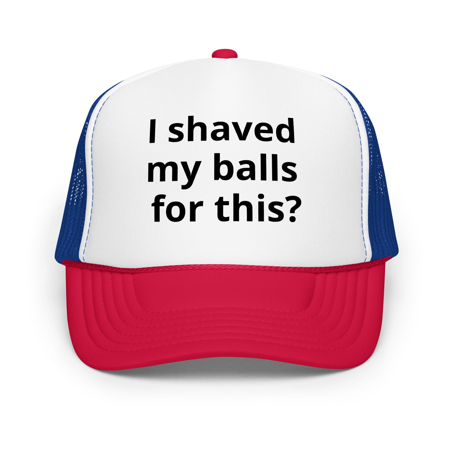 I shaved my balls Foam trucker hat