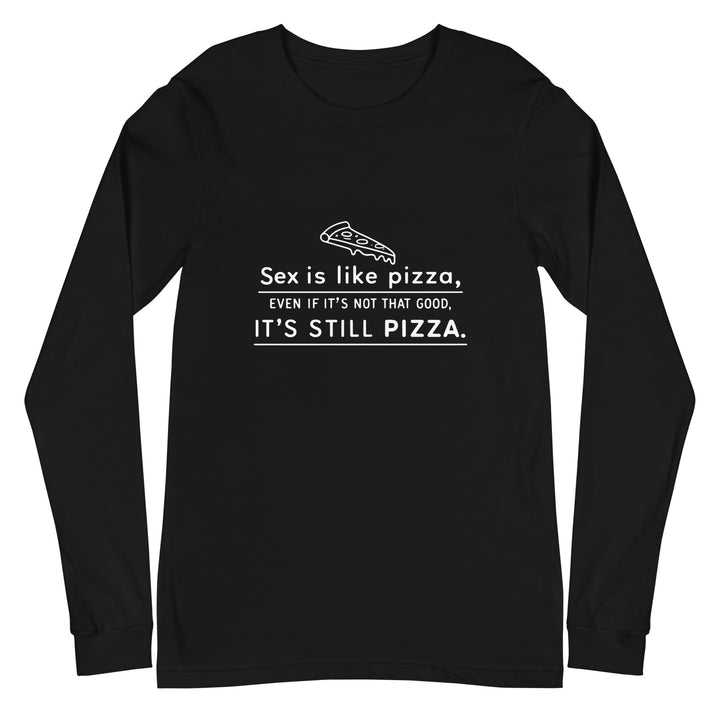 SEX IS LIKE PIZZA - Unisex Long Sleeve Tee