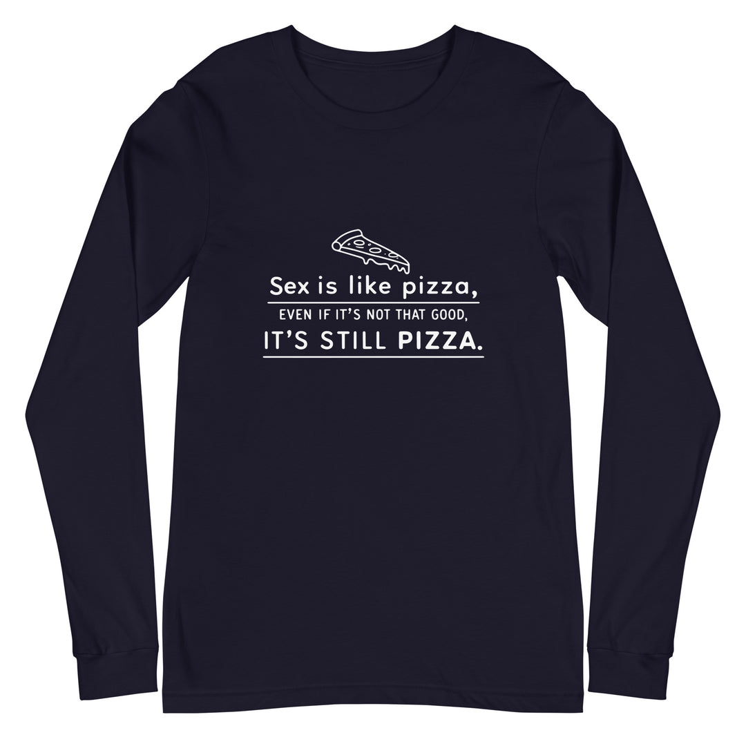 SEX IS LIKE PIZZA - Unisex Long Sleeve Tee
