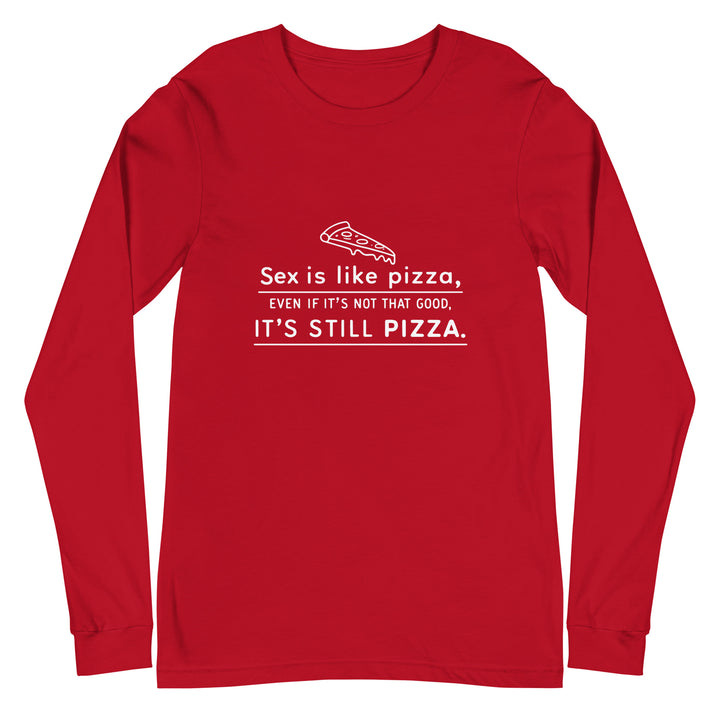 SEX IS LIKE PIZZA - Unisex Long Sleeve Tee