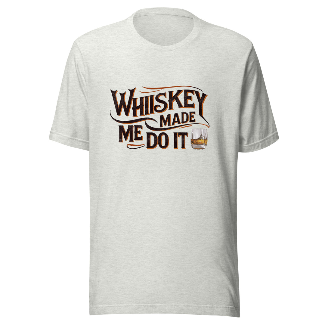 Whiskey Made Me Do It Unisex Tee
