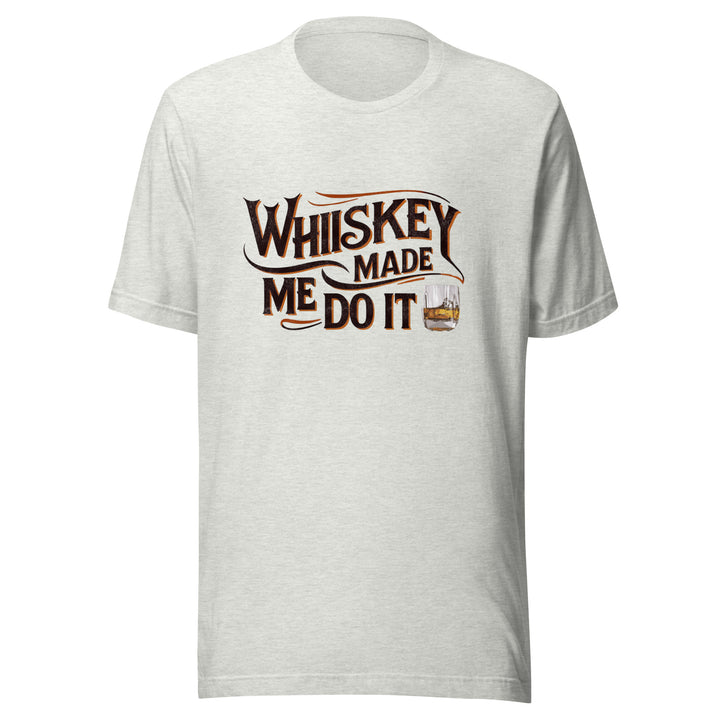 Whiskey Made Me Do It Unisex Tee