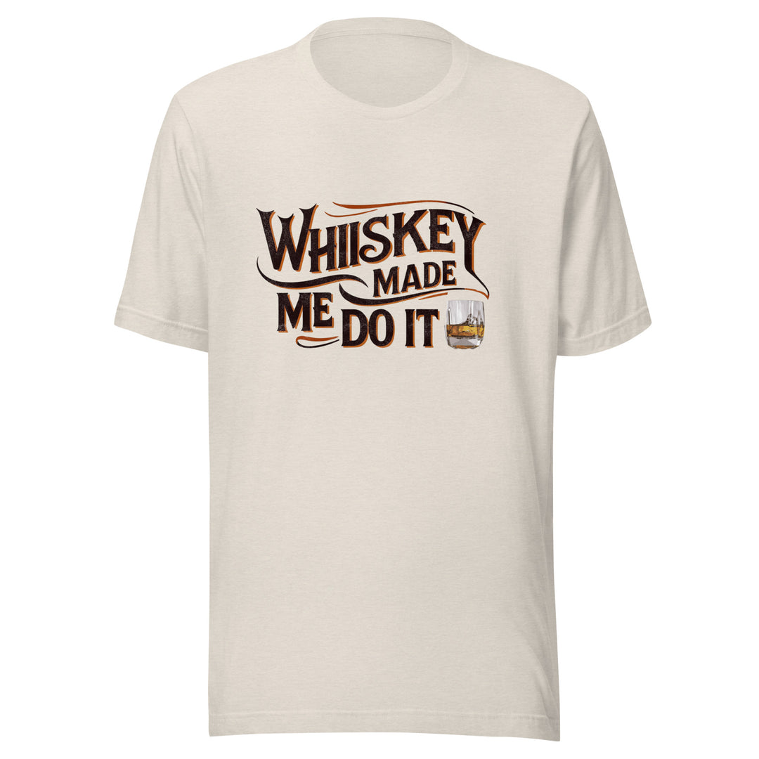 Whiskey Made Me Do It Unisex Tee