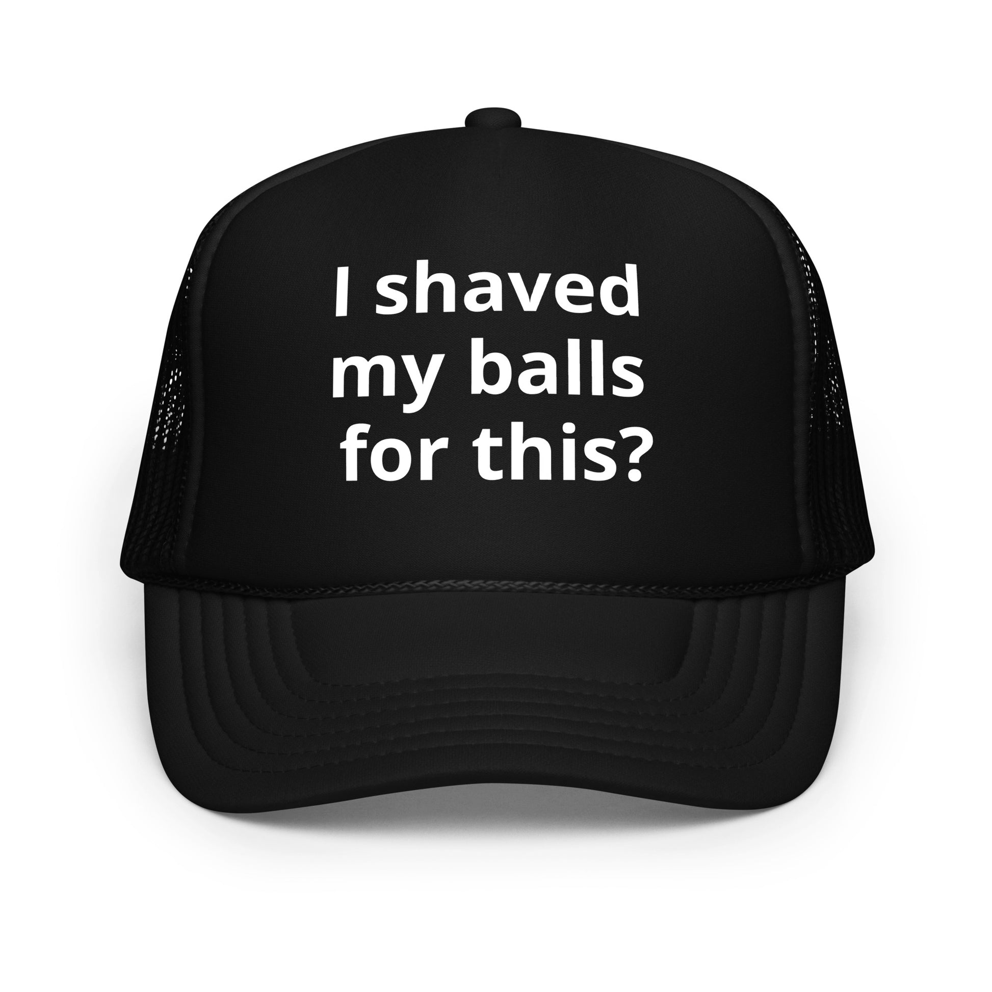 I shaved my balls Foam trucker hat