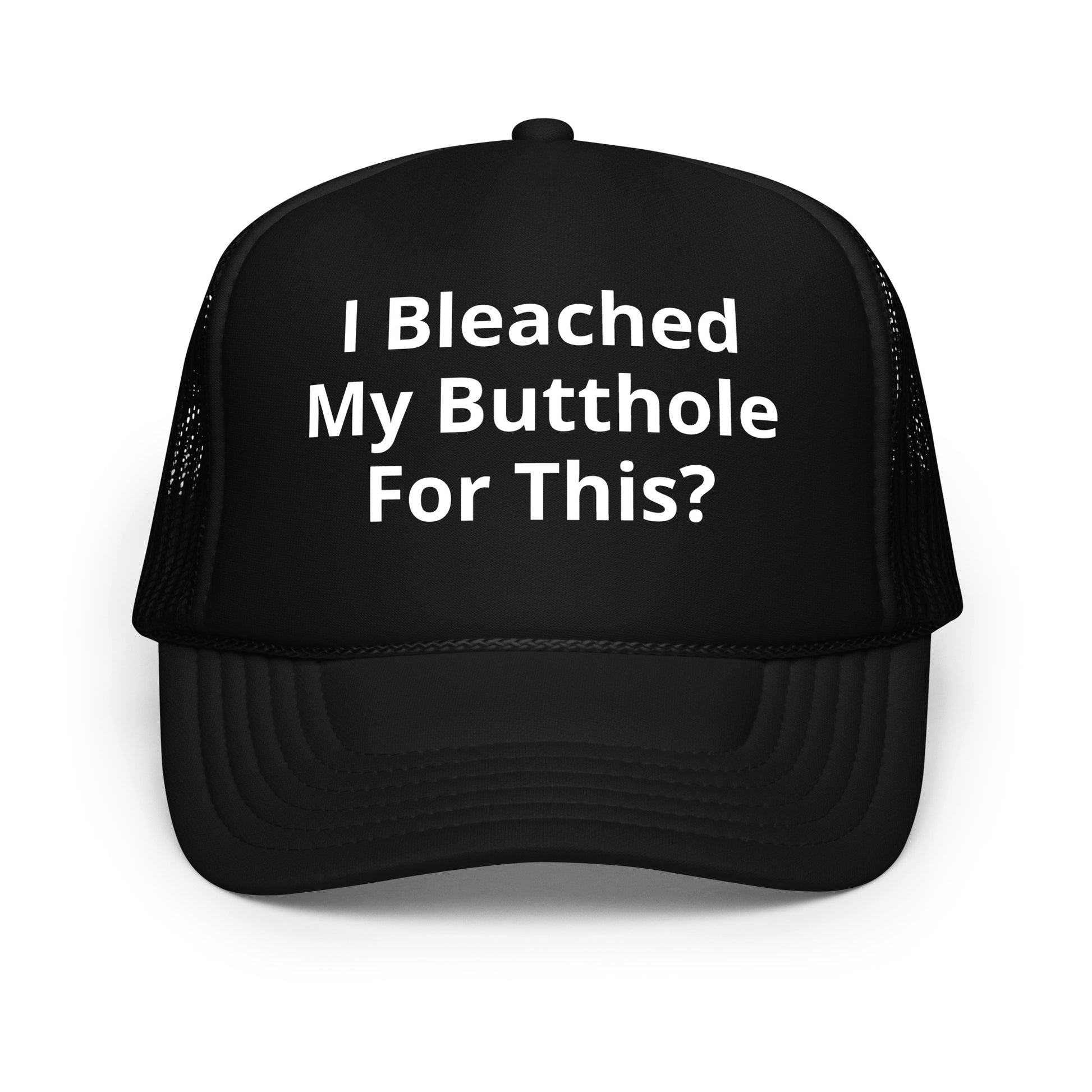 I bleached my butthole Foam trucker hat