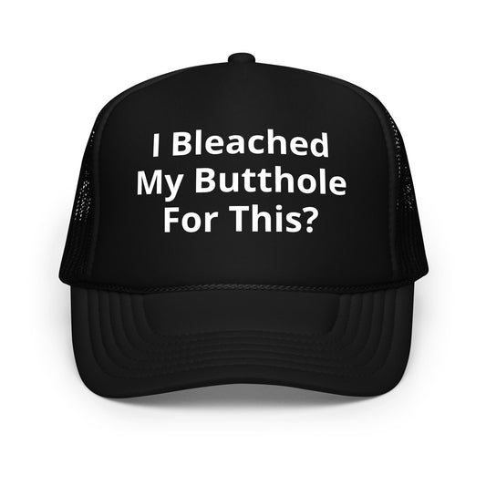 I bleached my butthole Foam trucker hat