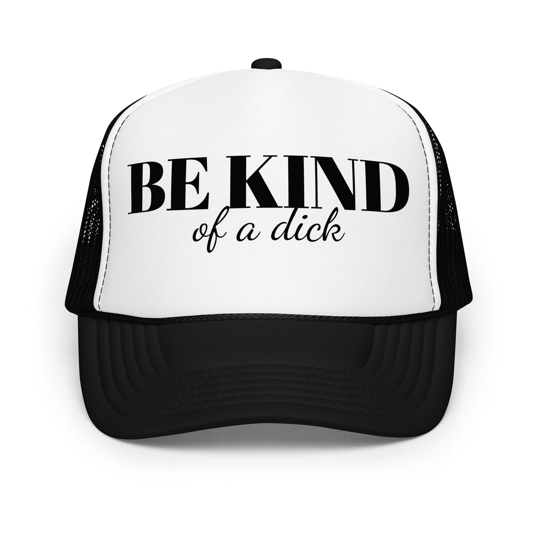 Be Kind Dick Foam trucker hat