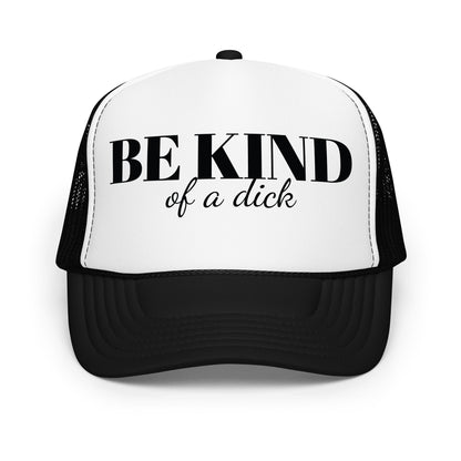 Be Kind Dick Foam trucker hat