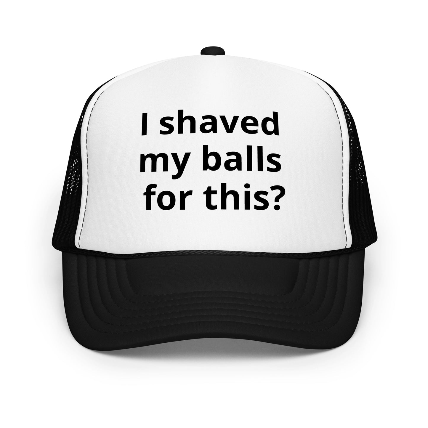 I shaved my balls Foam trucker hat