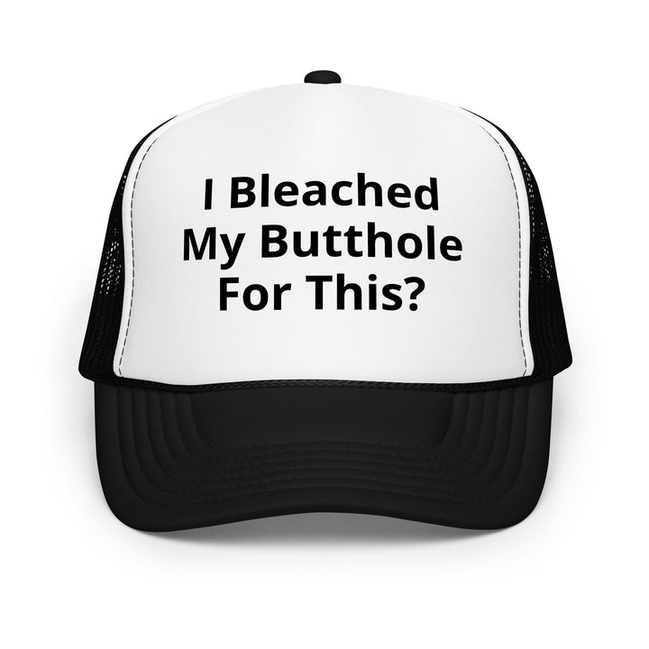 I bleached my butthole Foam trucker hat