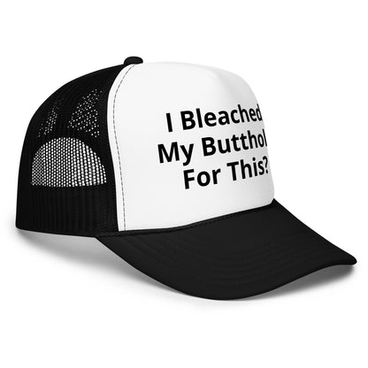 I bleached my butthole Foam trucker hat