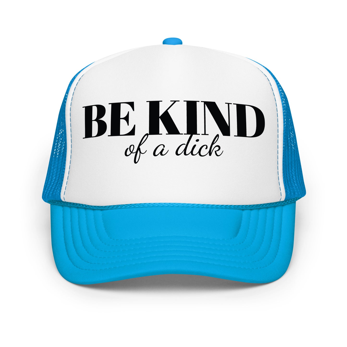 Be Kind Dick Foam trucker hat