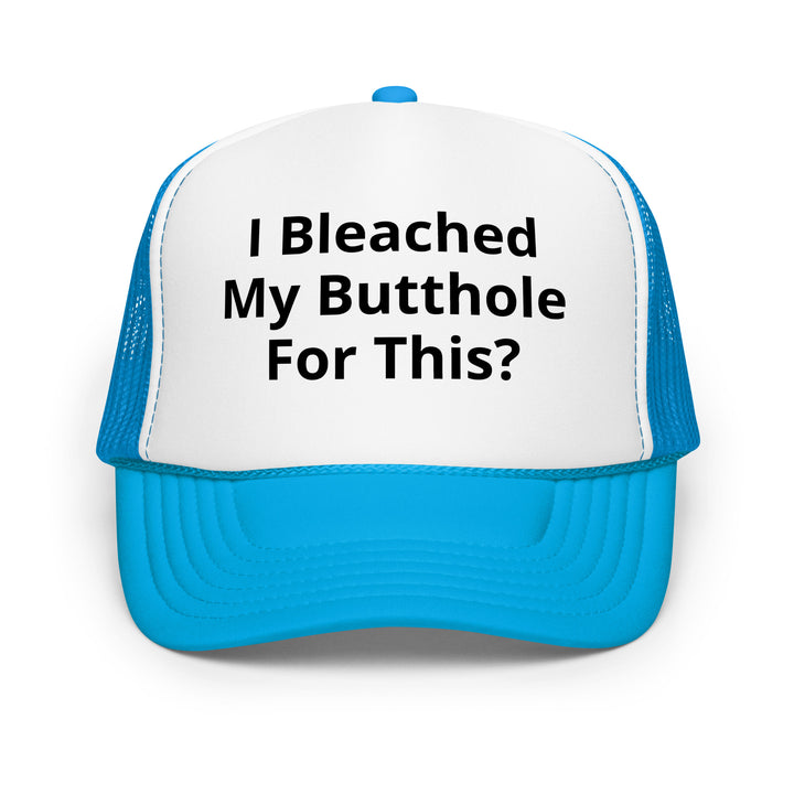 I bleached my butthole Foam trucker hat
