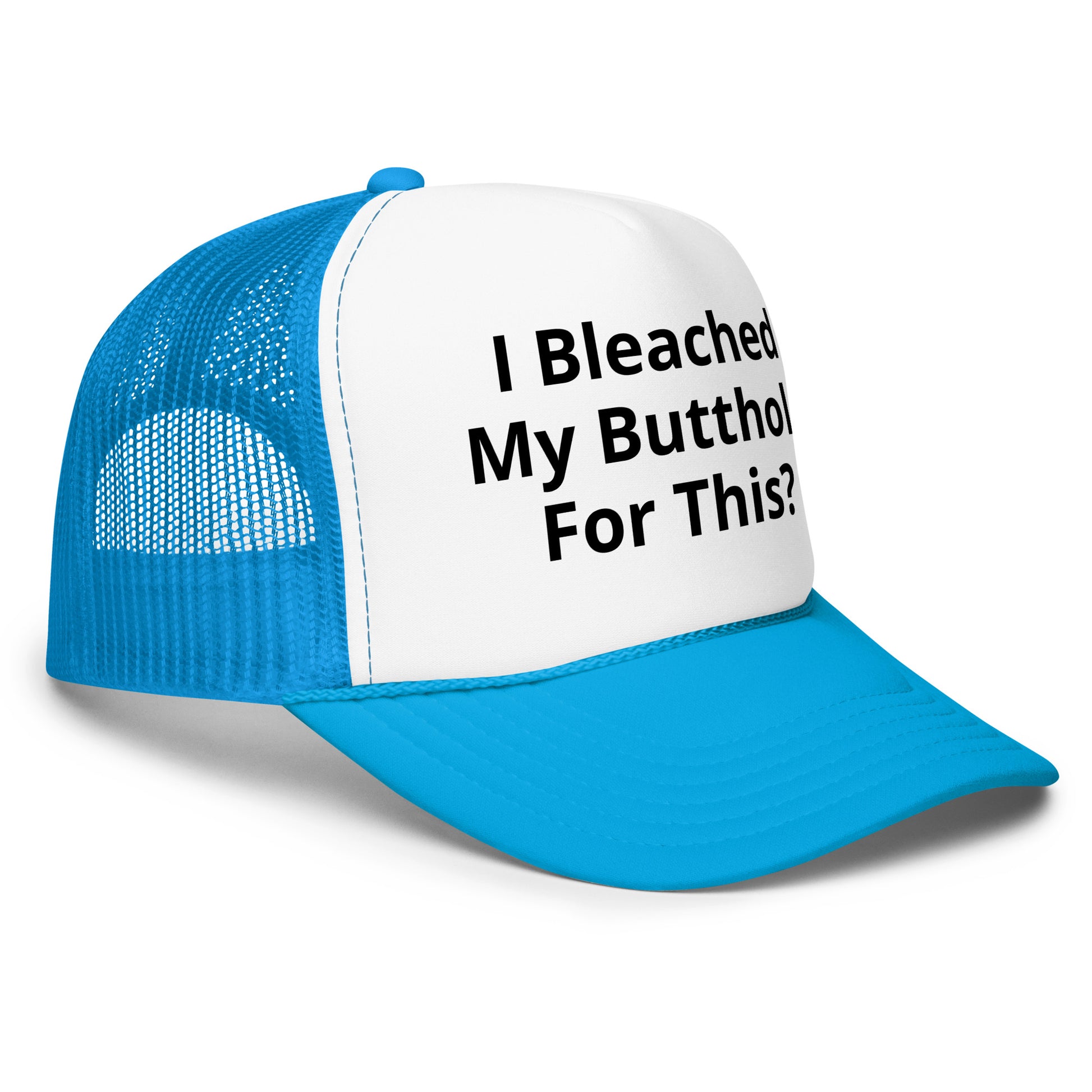 I bleached my butthole Foam trucker hat