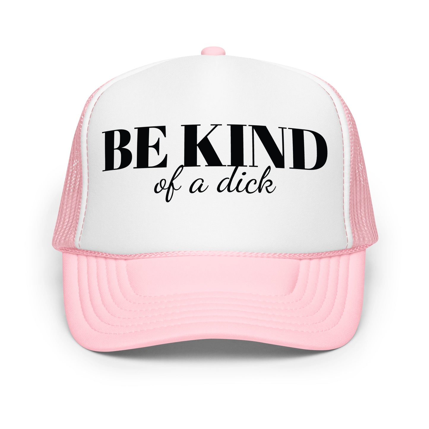 Be Kind Dick Foam trucker hat