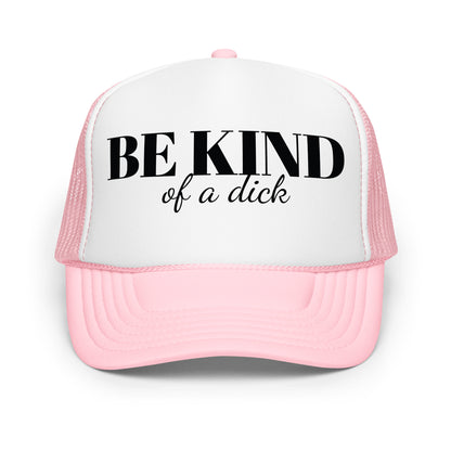 Be Kind Dick Foam trucker hat