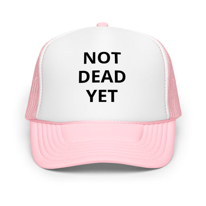 Not Dead Yet Foam trucker hat
