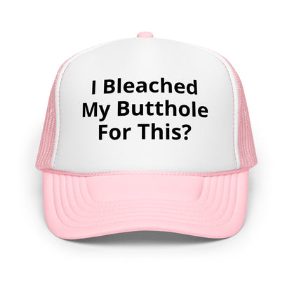 I bleached my butthole Foam trucker hat