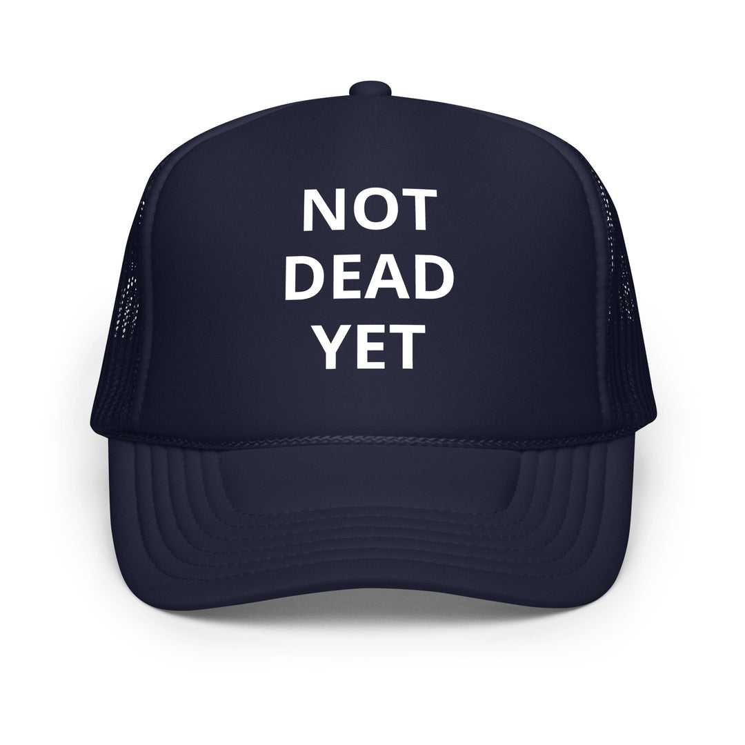 Not Dead Yet Foam trucker hat