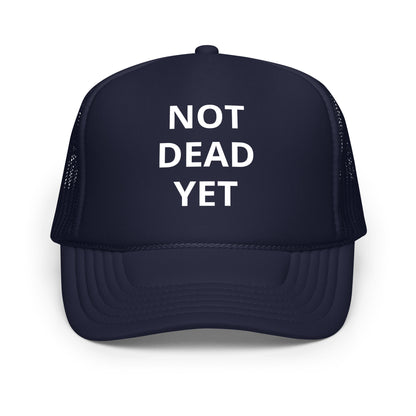 Not Dead Yet Foam trucker hat