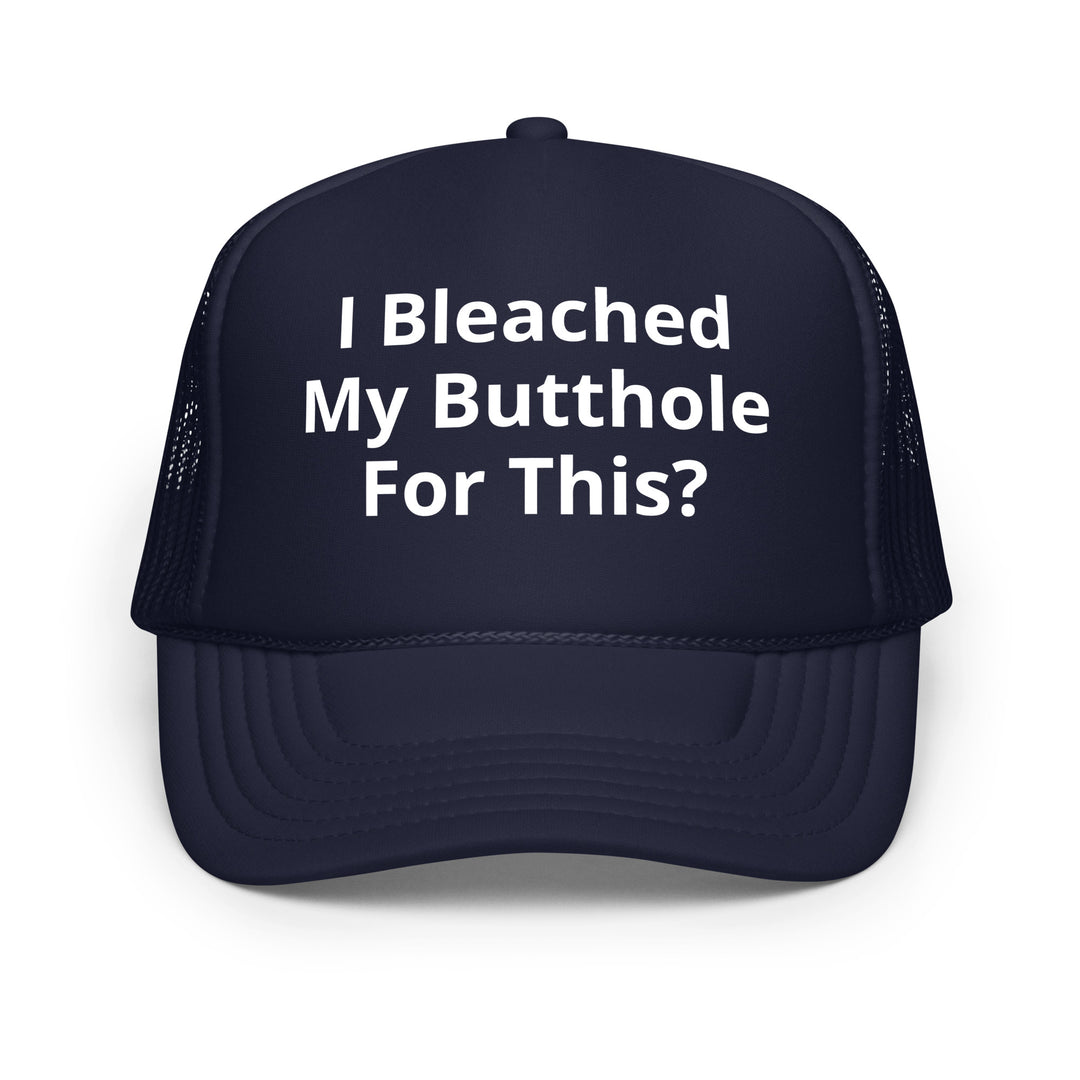 I bleached my butthole Foam trucker hat