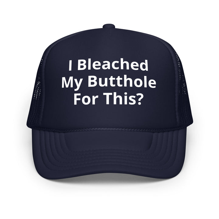 I bleached my butthole Foam trucker hat