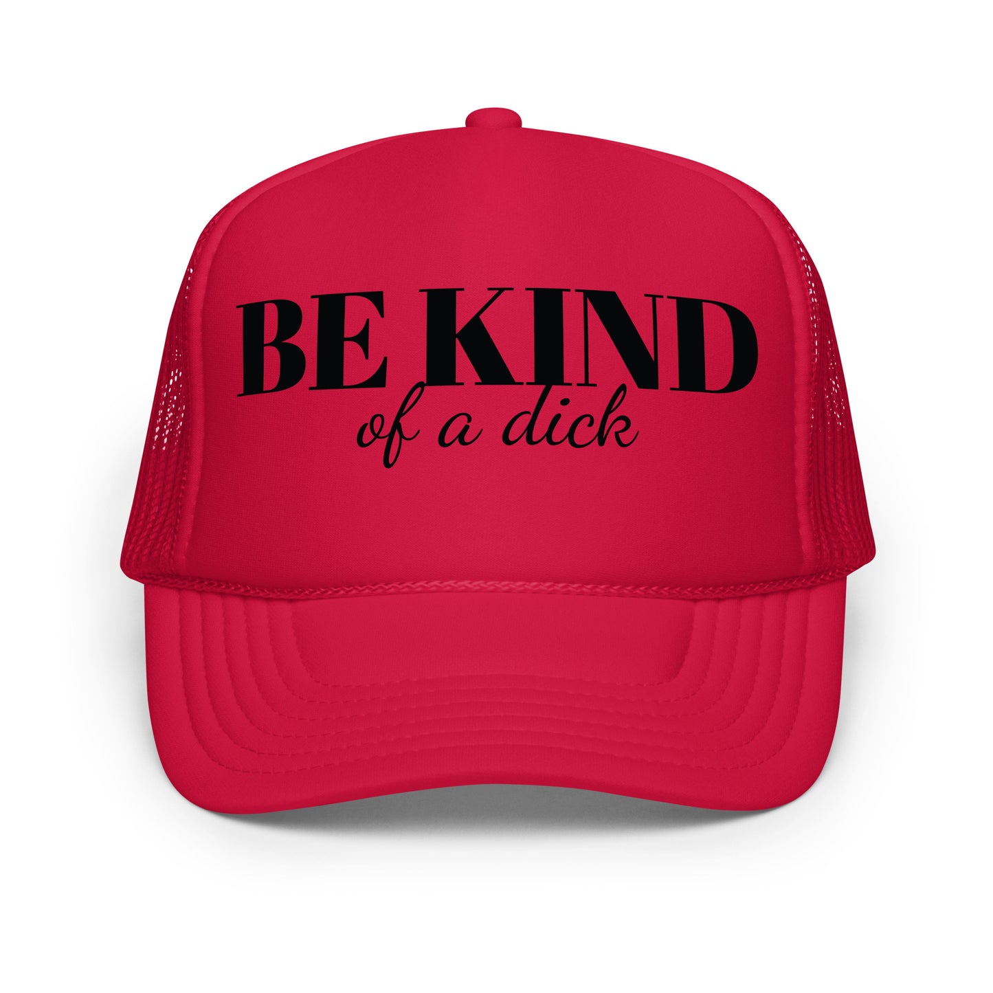 Be Kind Dick Foam trucker hat