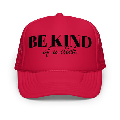 Be Kind Dick Foam trucker hat
