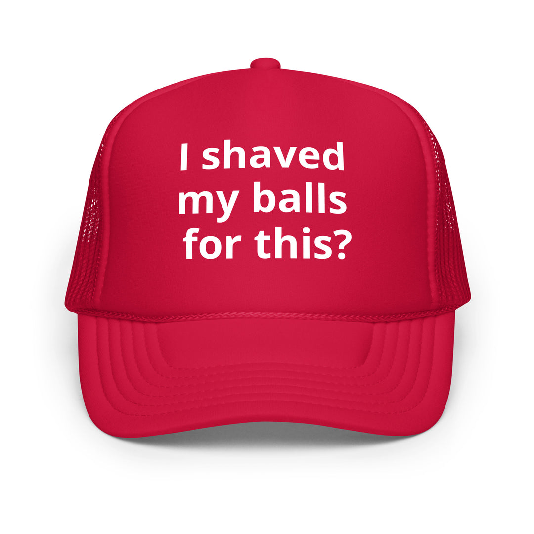 I shaved my balls Foam trucker hat