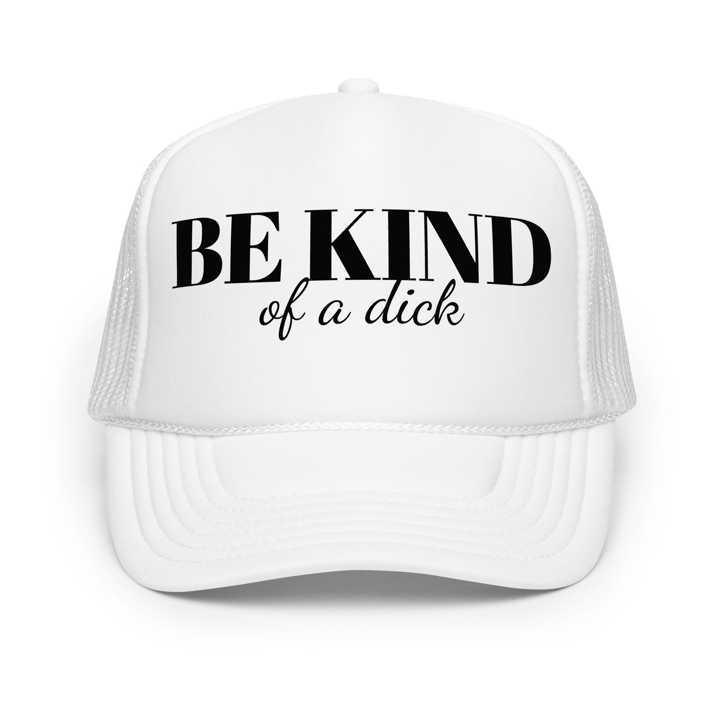 Be Kind Dick Foam trucker hat