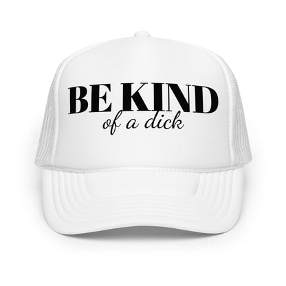Be Kind Dick Foam trucker hat