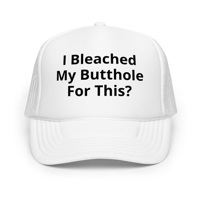 I bleached my butthole Foam trucker hat