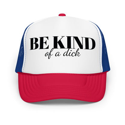 Be Kind Dick Foam trucker hat