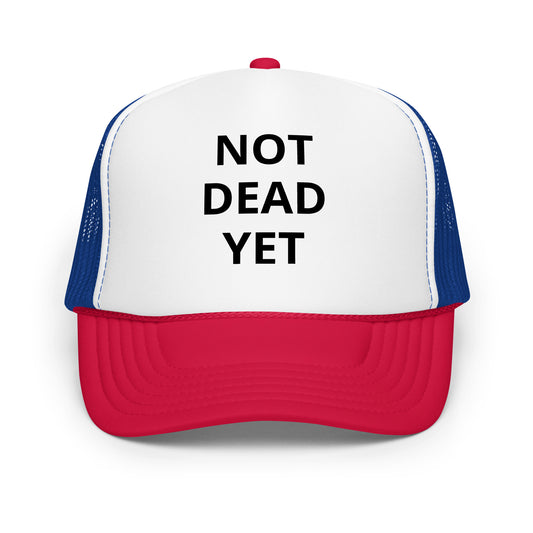 Not Dead Yet Foam trucker hat