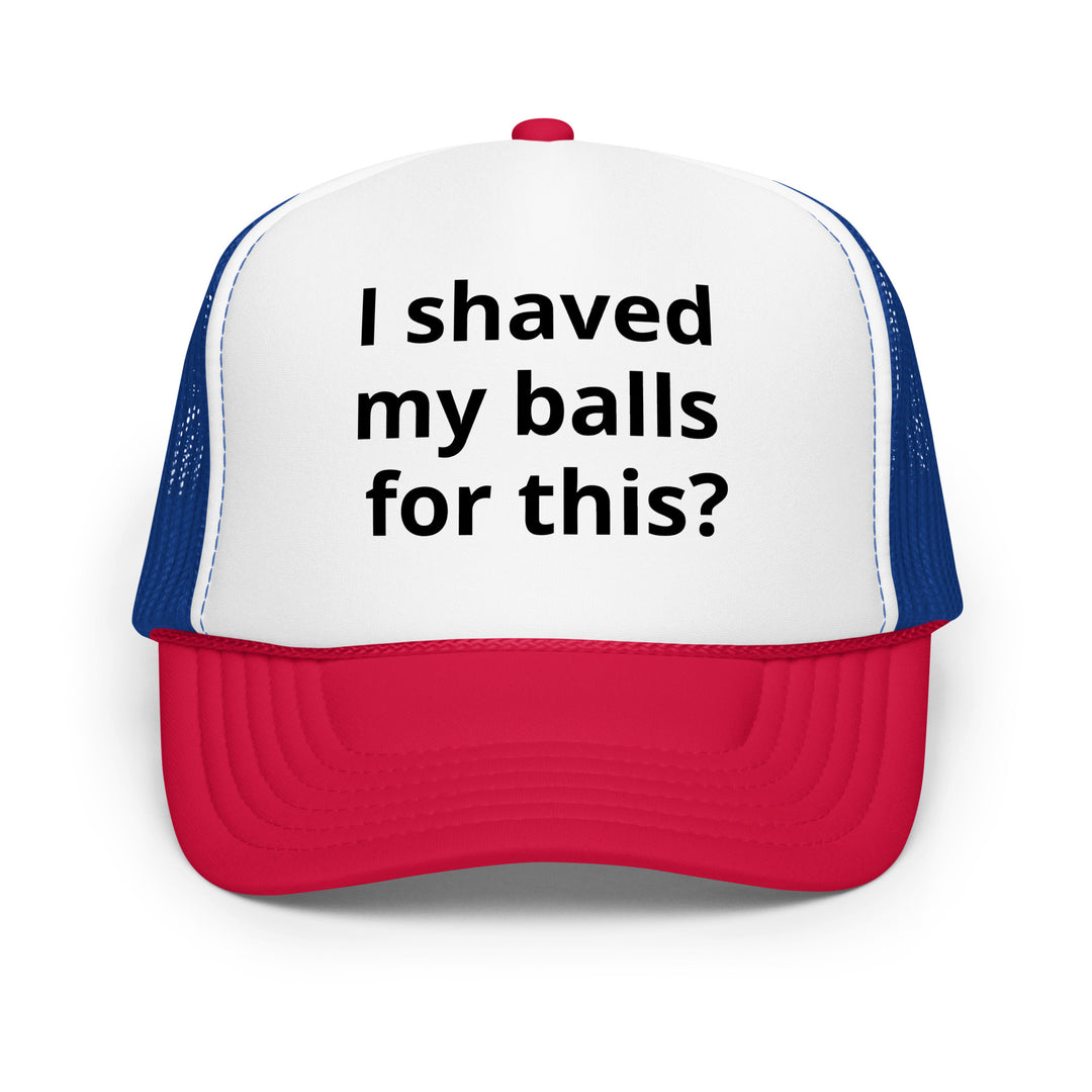 I shaved my balls Foam trucker hat