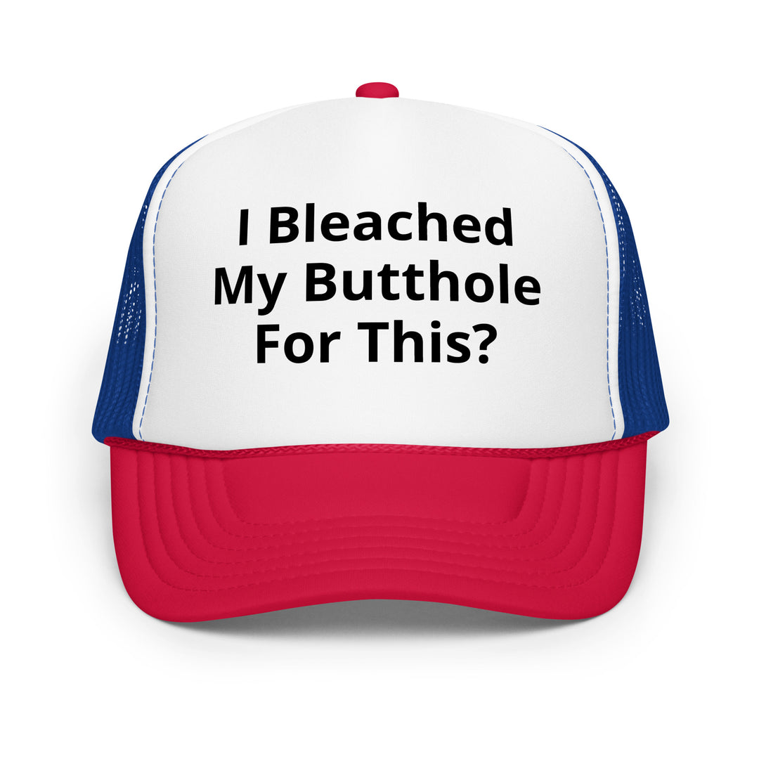 I bleached my butthole Foam trucker hat