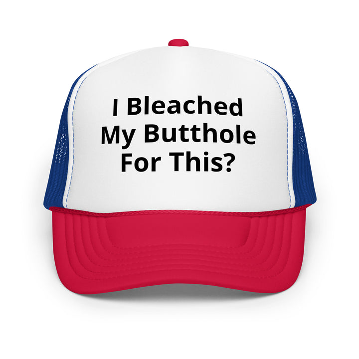 I bleached my butthole Foam trucker hat